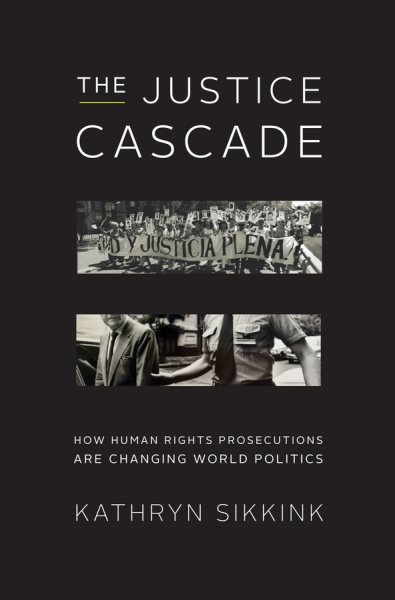 The Justice Cascade: How Human Rights Prosecutions Are Changing World Politics (The Norton Series in World Politics) cover