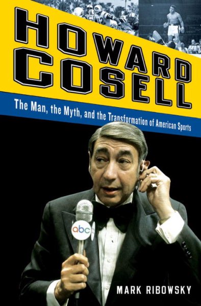 Howard Cosell: The Man, the Myth, and the Transformation of American Sports cover