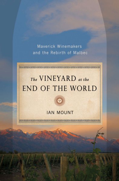 The Vineyard at the End of the World: Maverick Winemakers and the Rebirth of Malbec cover