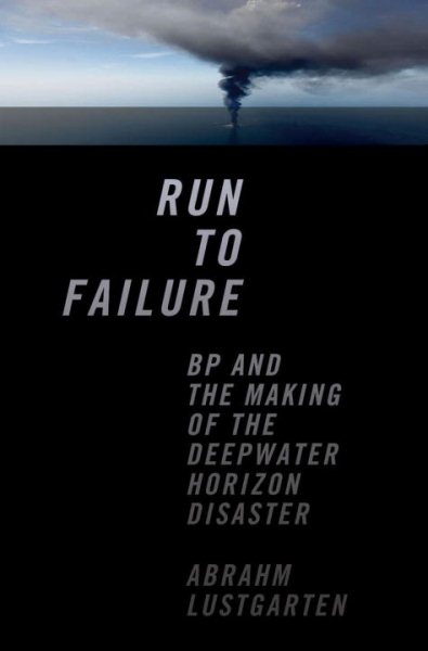 Run to Failure: BP and the Making of the Deepwater Horizon Disaster cover