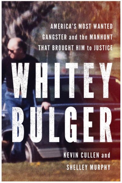 Whitey Bulger: America's Most Wanted Gangster and the Manhunt That Brought Him to Justice cover
