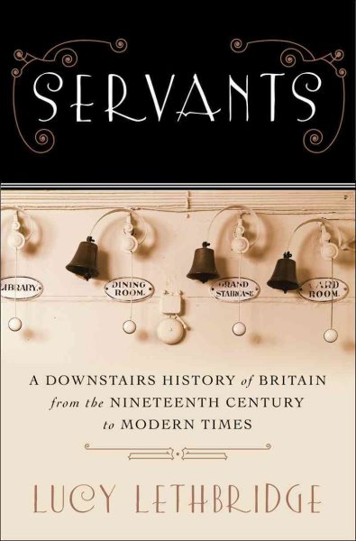 Servants: A Downstairs History of Britain from the Nineteenth Century to Modern Times cover