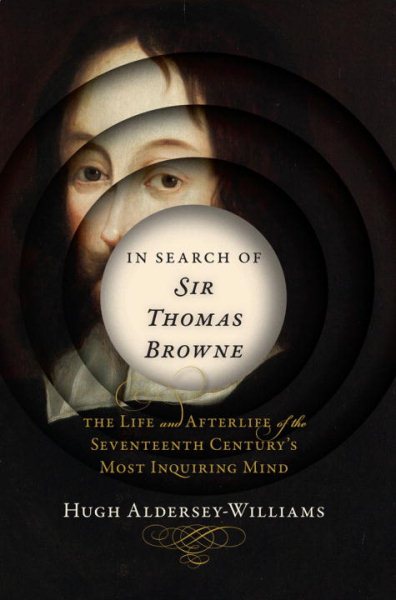 In Search of Sir Thomas Browne: The Life and Afterlife of the Seventeenth Century's Most Inquiring Mind cover