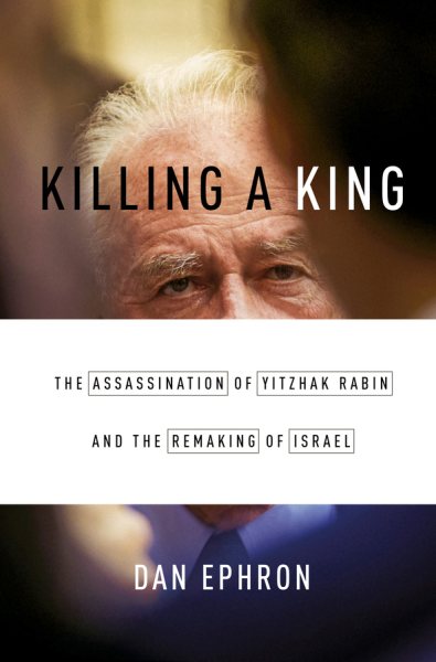 Killing a King: The Assassination of Yitzhak Rabin and the Remaking of Israel cover