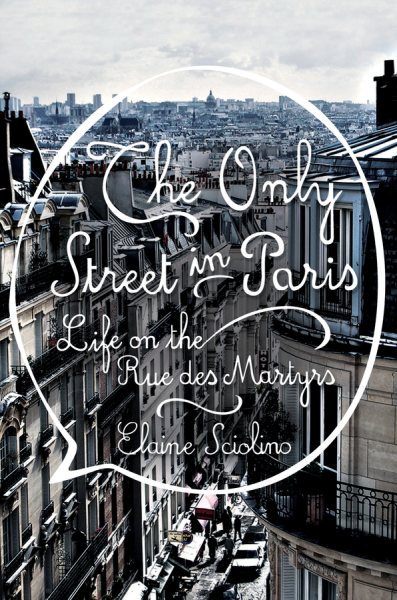 The Only Street in Paris: Life on the Rue des Martyrs cover