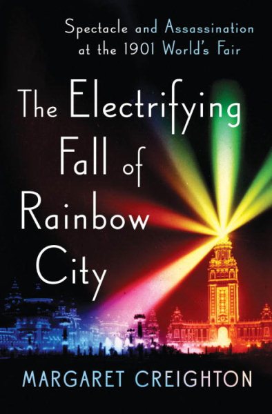 The Electrifying Fall of Rainbow City: Spectacle and Assassination at the 1901 World's Fair cover