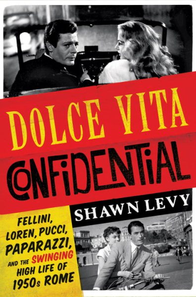 Dolce Vita Confidential: Fellini, Loren, Pucci, Paparazzi, and the Swinging High Life of 1950s Rome cover