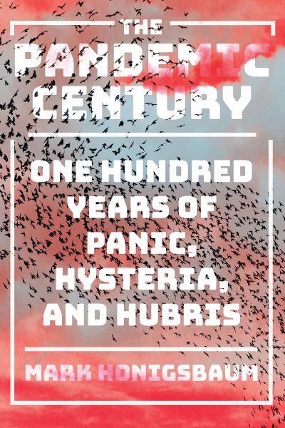 The Pandemic Century: One Hundred Years of Panic, Hysteria, and Hubris cover