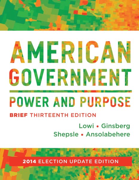 American Government: Power and Purpose (Brief Thirteenth Edition, 2014 Election Update) cover