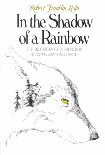 In the Shadow of a Rainbow: The True Story of a Friendship Between Man and Wolf cover