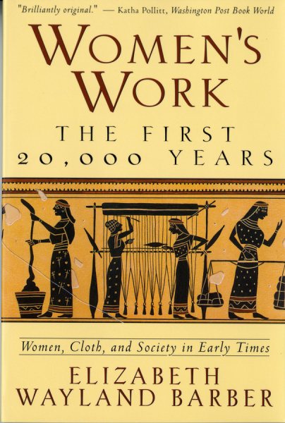 Women's Work: The First 20,000 Years - Women, Cloth, and Society in Early Times cover