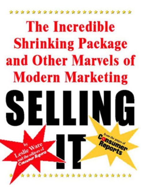 Selling It: The Incredible Shrinking Package and Other Marvels of Modern Marketing cover