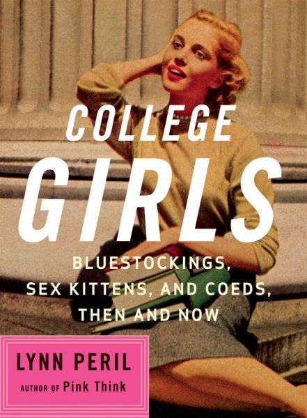 College Girls: Bluestockings, Sex Kittens, and Co-eds, Then and Now cover