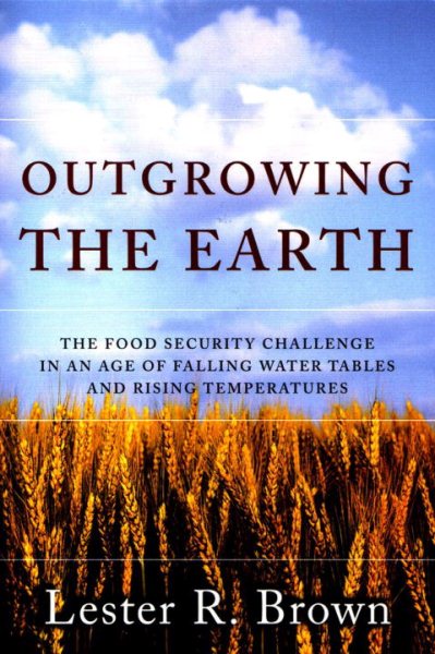 Outgrowing the Earth: The Food Security Challenge in an Age of Falling Water Tables and Rising Temperatures cover