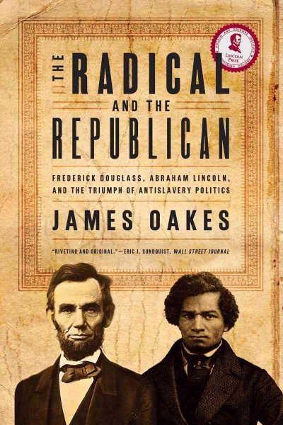 The Radical and the Republican: Frederick Douglass, Abraham Lincoln, and the Triumph of Antislavery Politics cover