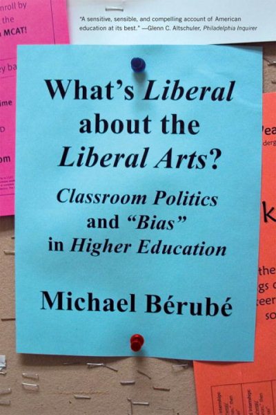 What's Liberal About the Liberal Arts?: Classroom Politics and "Bias" in Higher Education cover