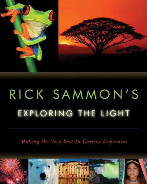 Rick Sammon's Exploring the Light: Making the Very Best In-Camera Exposures cover
