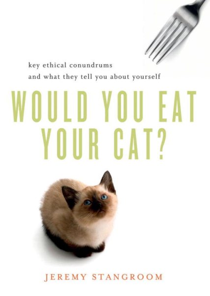 Would You Eat Your Cat?: Key Ethical Conundrums and What They Tell You About Yourself cover