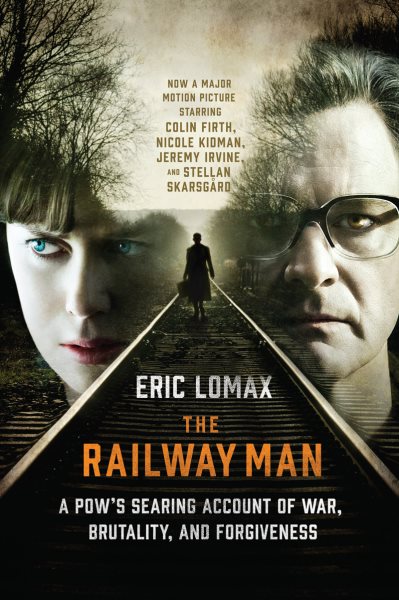 The Railway Man: A POW's Searing Account of War, Brutality and Forgiveness (Movie Tie-in Editions) cover