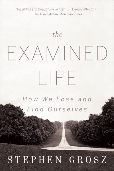 The Examined Life: How We Lose and Find Ourselves cover