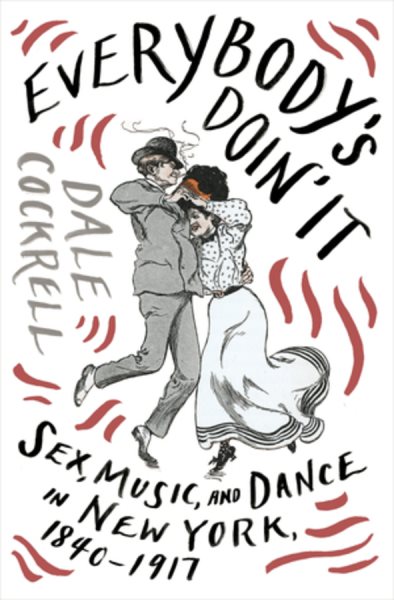 Everybody's Doin' It: Sex, Music, and Dance in New York, 1840-1917 cover