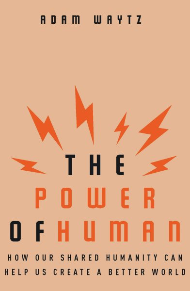 The Power of Human: How Our Shared Humanity Can Help Us Create a Better World cover