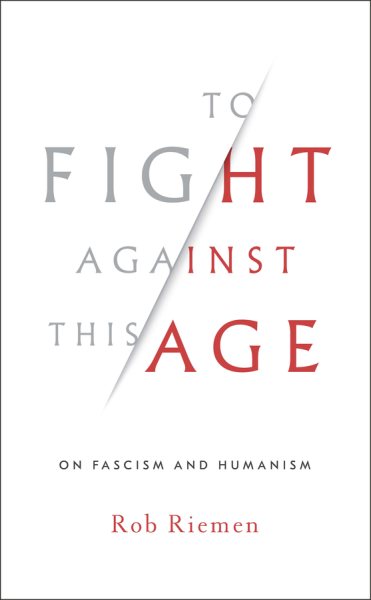 To Fight Against This Age: On Fascism and Humanism cover