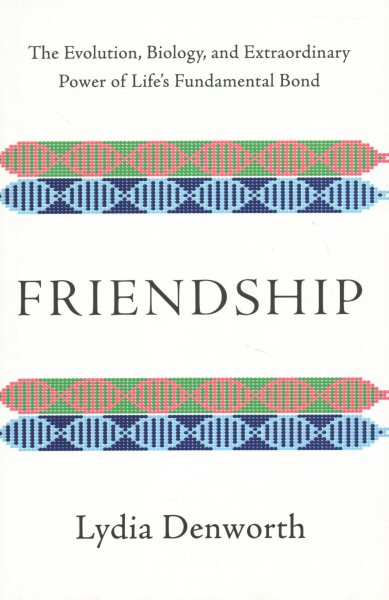 Friendship: The Evolution, Biology, and Extraordinary Power of Life's Fundamental Bond cover