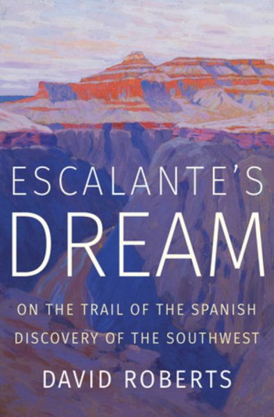 Escalante's Dream: On the Trail of the Spanish Discovery of the Southwest cover