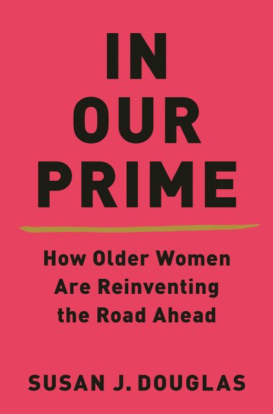 In Our Prime: How Older Women Are Reinventing the Road Ahead cover