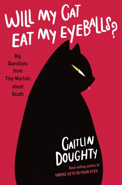 Will My Cat Eat My Eyeballs?: Big Questions from Tiny Mortals About Death cover
