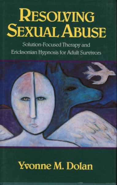 Resolving Sexual Abuse: Solution-Focused Therapy and Ericksonian Hypnosis for Adult Survivors cover