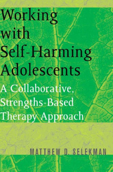 Working with Self-Harming Adolescents: A Collaborative, Strengths-Based Therapy Approach (Norton Professional Books (Paperback))