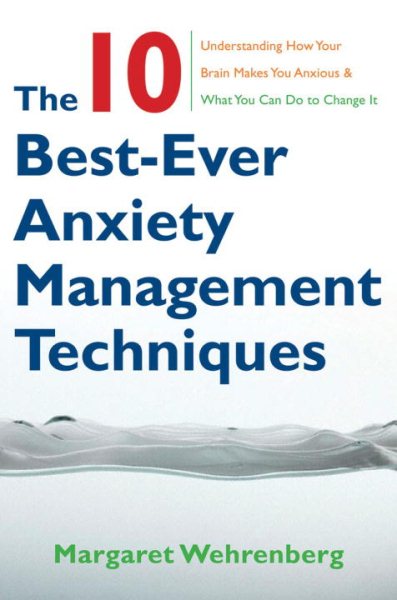 The 10 Best-Ever Anxiety Management Techniques: Understanding How Your Brain Makes You Anxious and What You Can Do to Change It cover