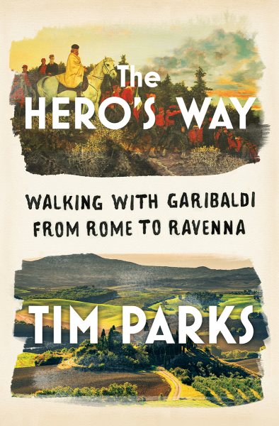 The Hero's Way: Walking with Garibaldi from Rome to Ravenna cover