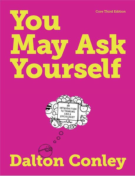 You May Ask Yourself: An Introduction to Thinking Like a Sociologist (Core Third Edition) cover