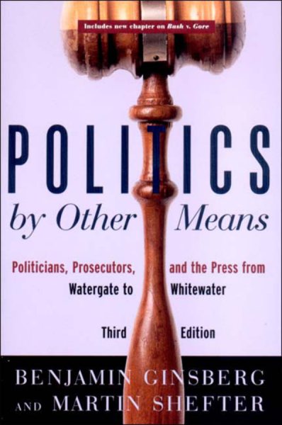 Politics by Other Means: Politicians, Prosecutors, and the Press from Watergate to Whitewater (Third Edition) cover