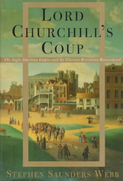 Lord Churchill's Coup: The Anglo-American Empire and the Glorious Revolution Reconsidered cover