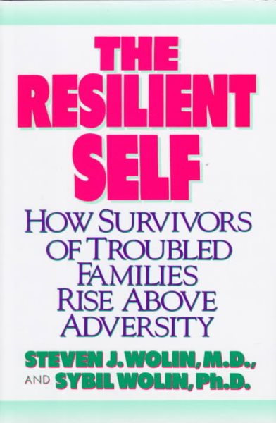 The Resilient Self: How Survivors of Troubled Families Rise Above Adversity cover