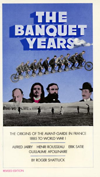The Banquet Years: The Origins of the Avant-Garde in France - 1885 to World War I