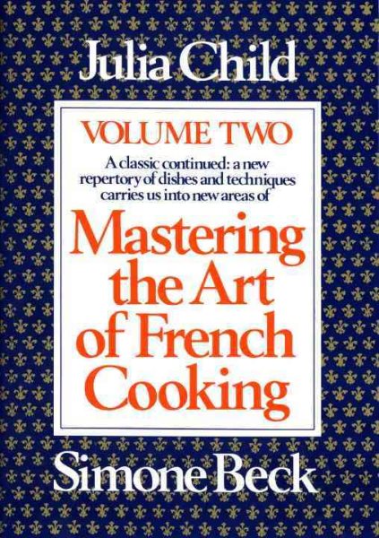 Mastering the Art of French Cooking, Vol. 2: A Classic Continued: A New Repertory of Dishes and Techniques Carries Us into New Areas cover