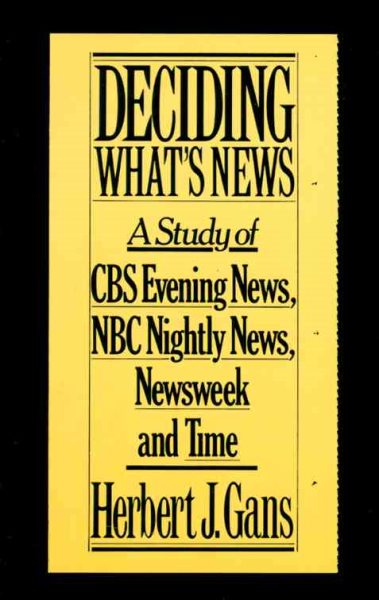 Deciding What's News: A Study of CBS Evening News, NBC Nightly News, Newsweek and Time cover
