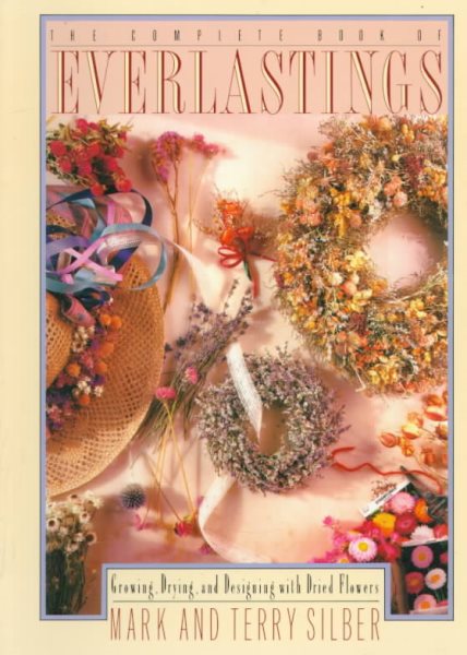 The Complete Book of Everlastings: Growing, Drying, and Designing with Dried Flowers cover