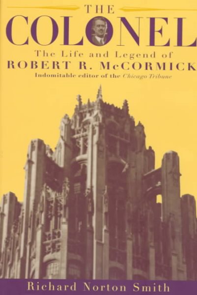 The Colonel: The Life and Legend of Robert R. McCormick 1880-1955 cover