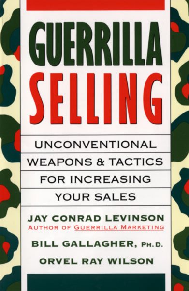 Guerrilla Selling: Unconventional Weapons and Tactics for Increasing Your Sales cover