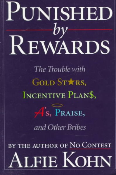 Punished by Rewards: The Trouble With Gold Stars, Incentive Plans, A'S, Praise, and Other Bribes cover