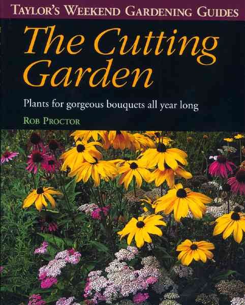 The Cutting Garden: Plants for Gorgeous Bouquets All Year Long (Taylor's Weekend Gardening Guides) cover