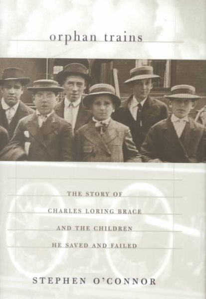 The Orphan Trains: The Story of Charles Loring Brace and the Children He Saved and Failed, 1853-1929 cover