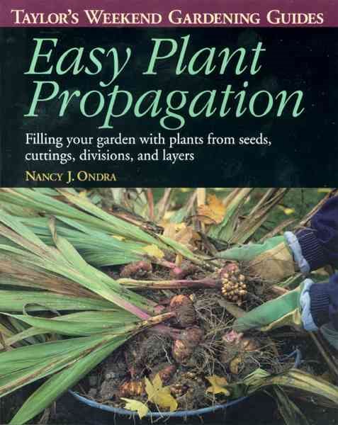 Easy Plant Propagation: Filling Your Garden With Plants from Seeds, Cuttings, Divisions, and Layers (Taylor's Weekend Gardening Guides) cover