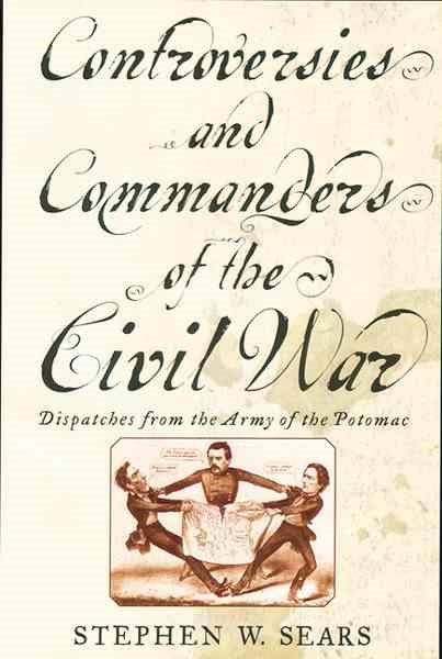Controversies and Commanders of the Civil War: Dispatches from the Army of the Potomac cover